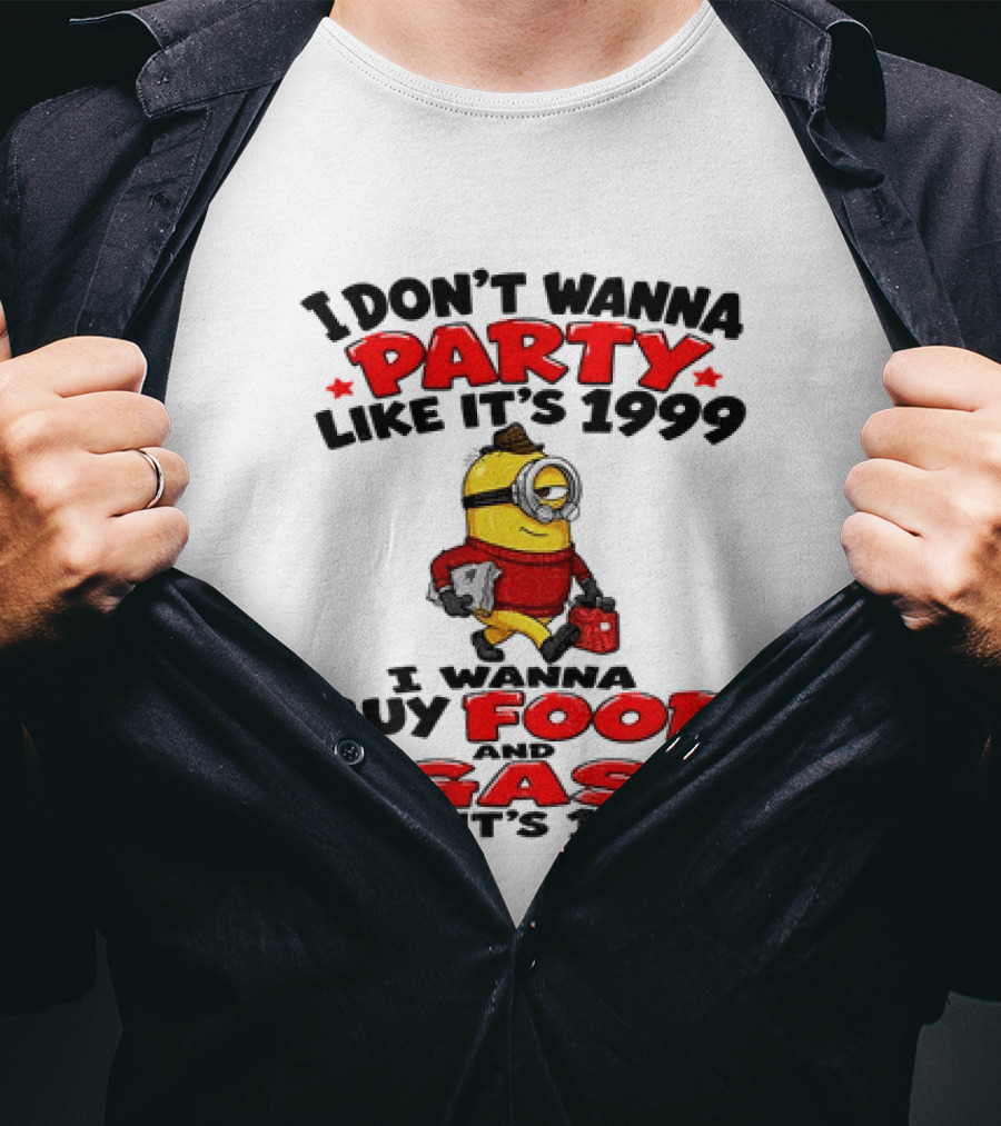 I Don't Wanna Party Like It's 1999 I Wanna Buy Food And Gas Like It's 1999 T-Shirt