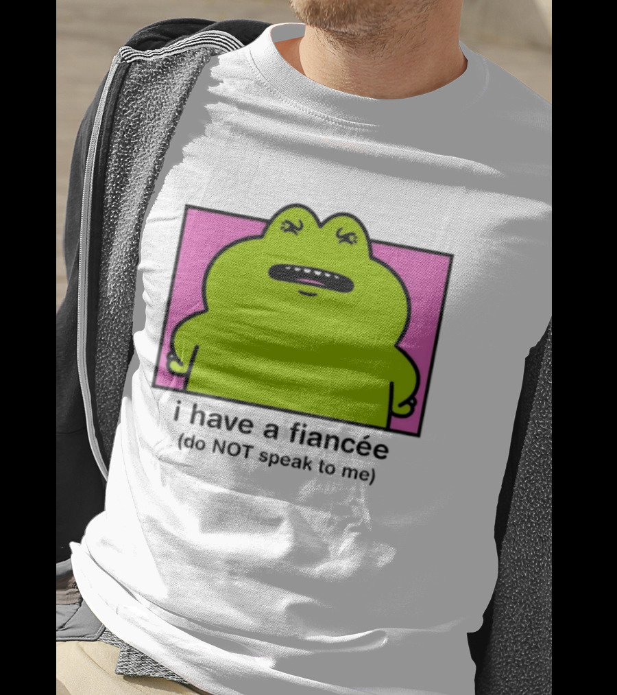 I Have A Fiancée Do NOT Speak To Me Frog T-Shirt