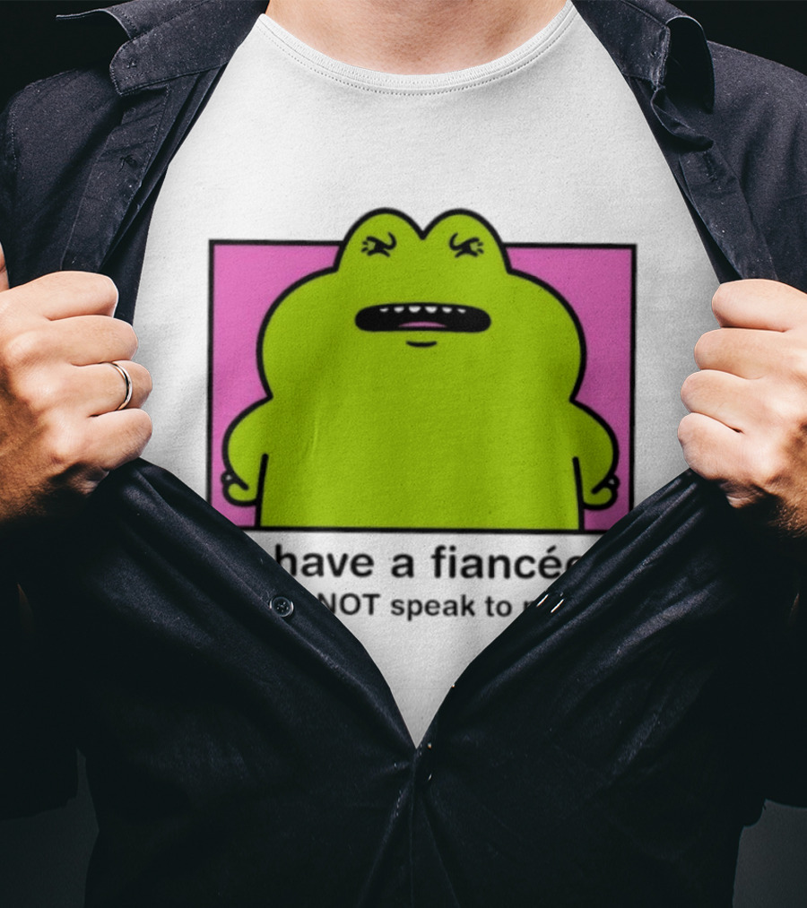 I Have A Fiancée Do NOT Speak To Me Frog T-Shirt