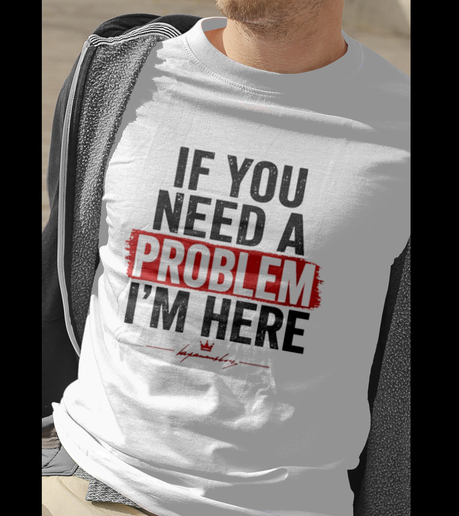 If You Need A Problem I'm Here Tough Attitude By Hyamondray T-Shirt
