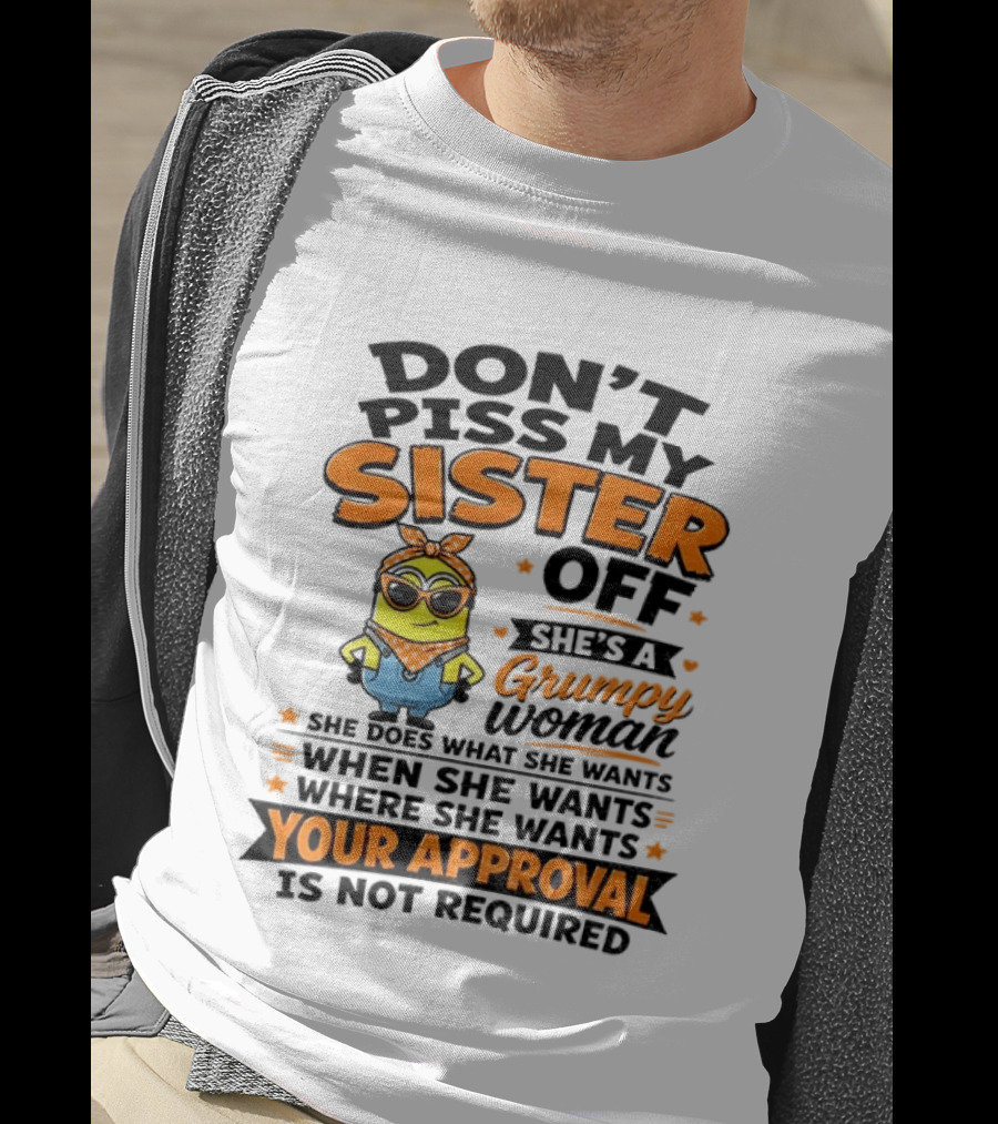 Minion Don't Piss My Sister Off She's A Grumpy Woman Your Approval Is Not Required T-Shirt