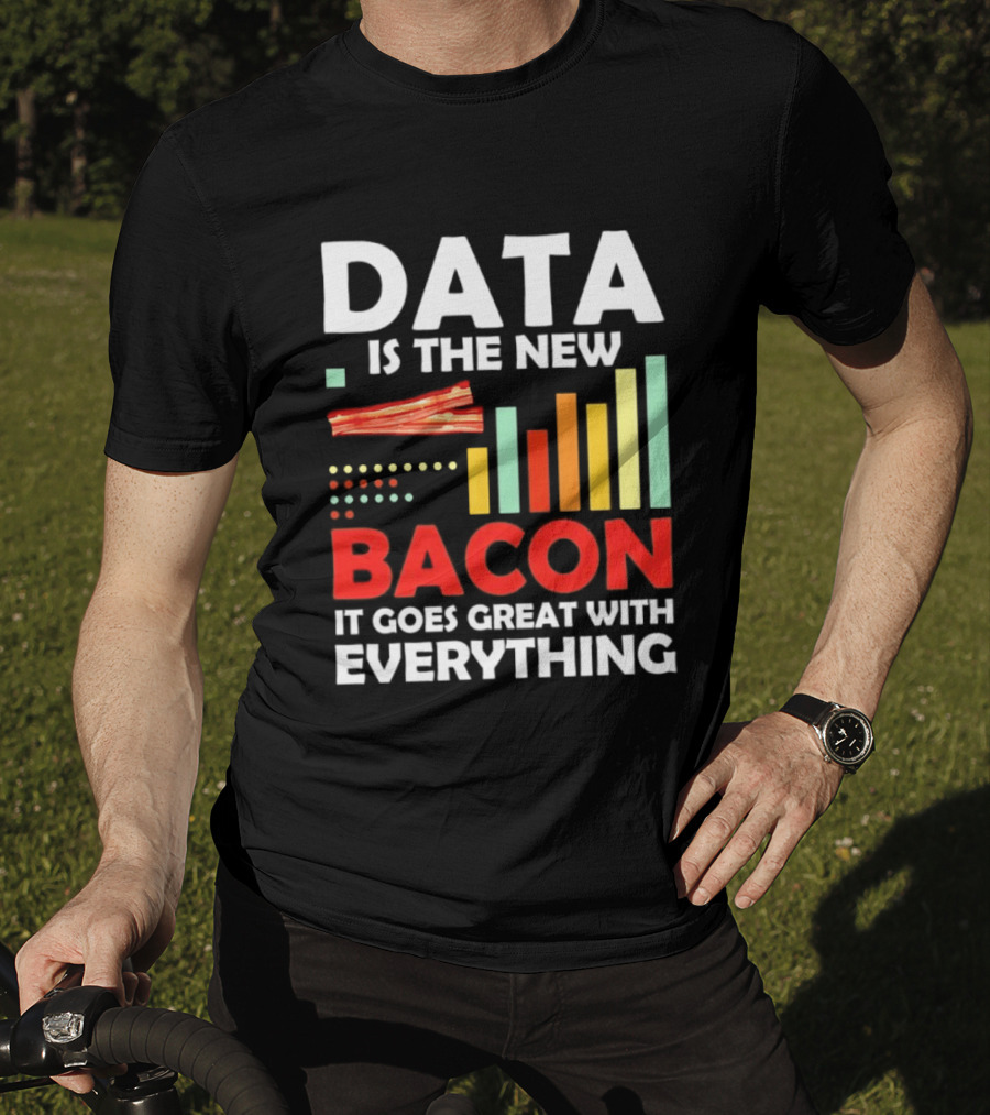 Data Is The New Bacon It Goes Great With Everything Chart And Bars T-Shirt
