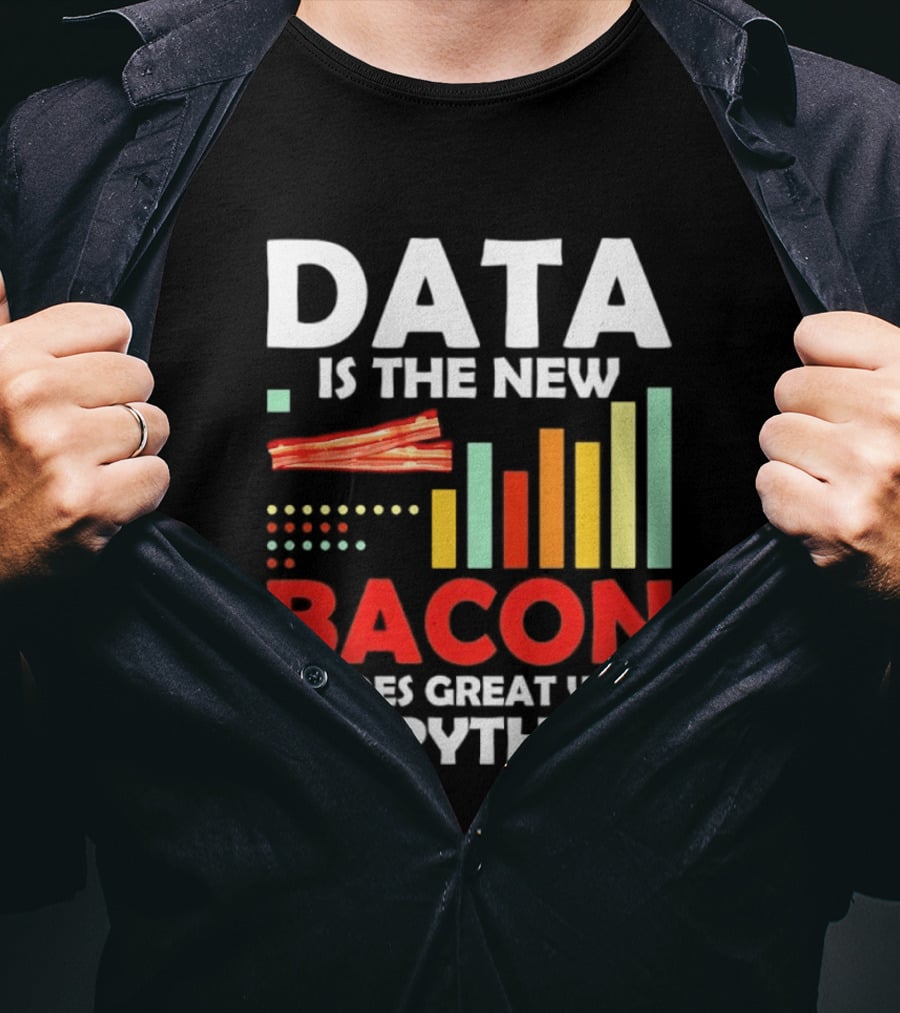 Data Is The New Bacon It Goes Great With Everything Chart And Bars T-Shirt