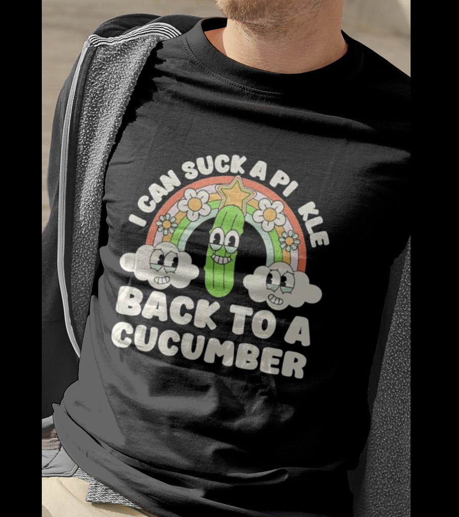 I Can Suck A Pi Kle Back To A Cucumber Rainbow Clouds Flowers T-Shirt