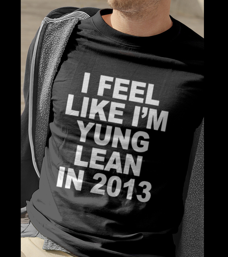 I Feel Like I'm Yung Lean In 2013 Sad Boys Nostalgia T-Shirt