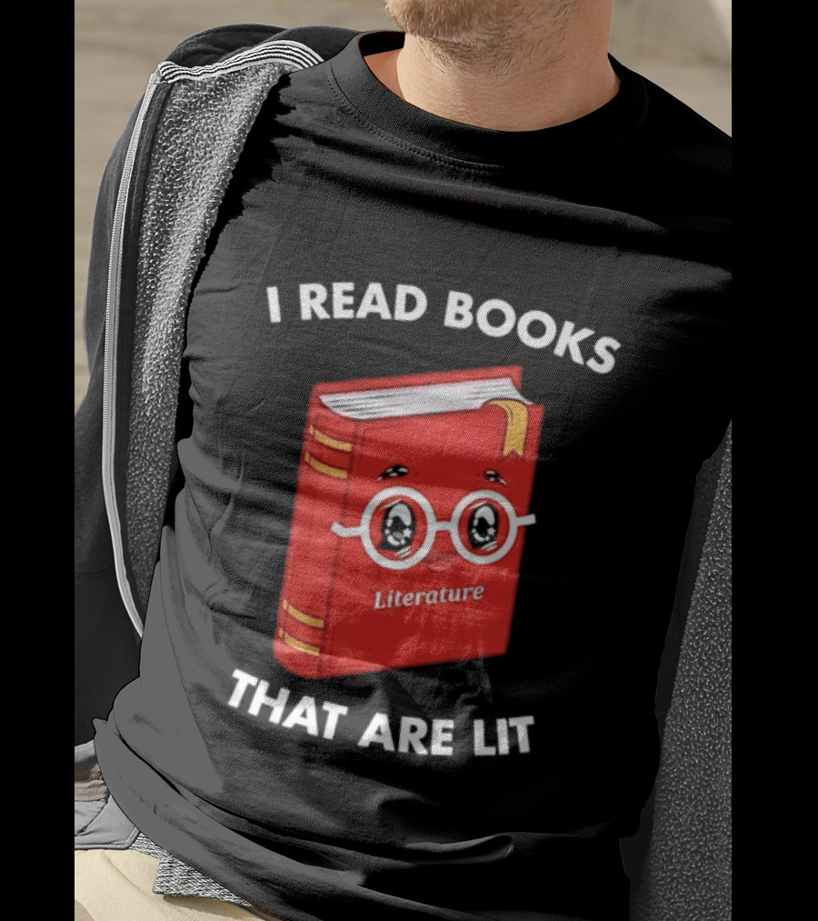 I Read Books That Are Lit Literature Book Lover T-Shirt