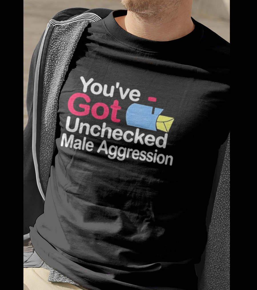 You've Got Unchecked Male Aggression Mailbox T-Shirt