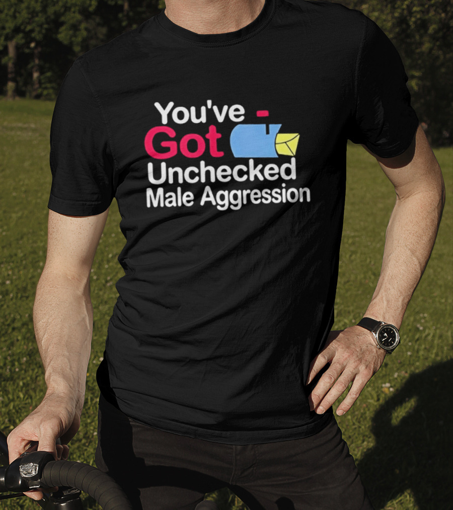 You've Got Unchecked Male Aggression Mailbox T-Shirt