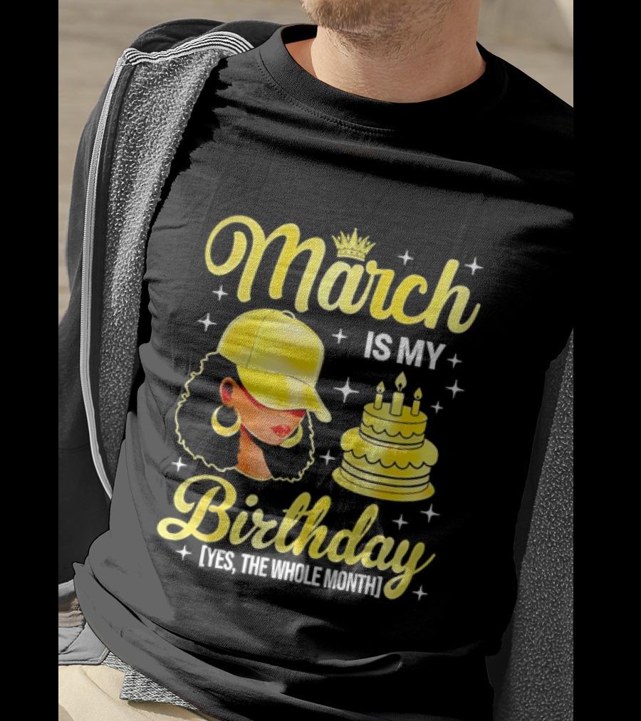 March Is My Birthday Yes The Whole Month Celebrate With Crowned Style And Cake T-Shirt