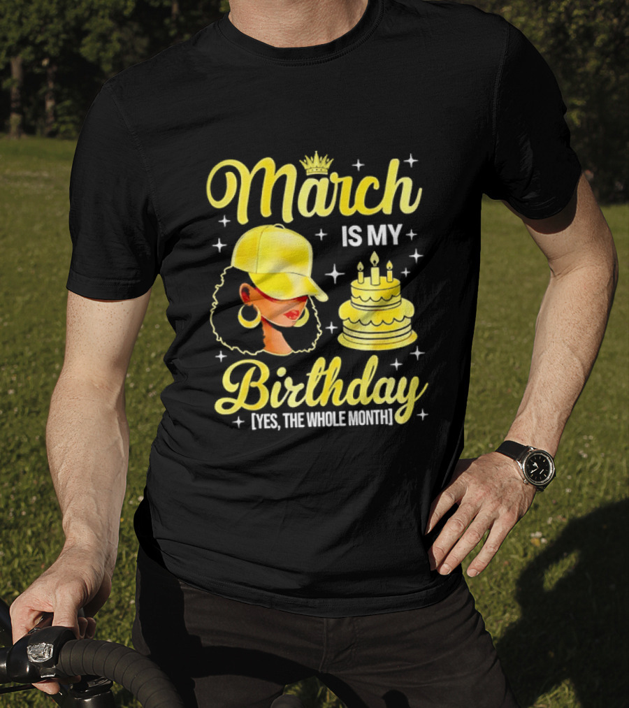 March Is My Birthday Yes The Whole Month Celebrate With Crowned Style And Cake T-Shirt