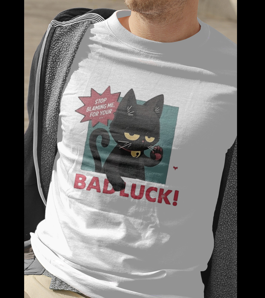 Black Cat Stop Blaming Me For Your Bad Luck T-Shirt