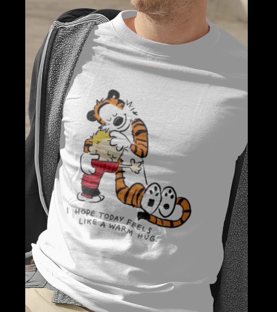 Calvin And Hobbes I Hope Today Feels Like A Warm Hug Comic Characters Embrace Comfort T-Shirt