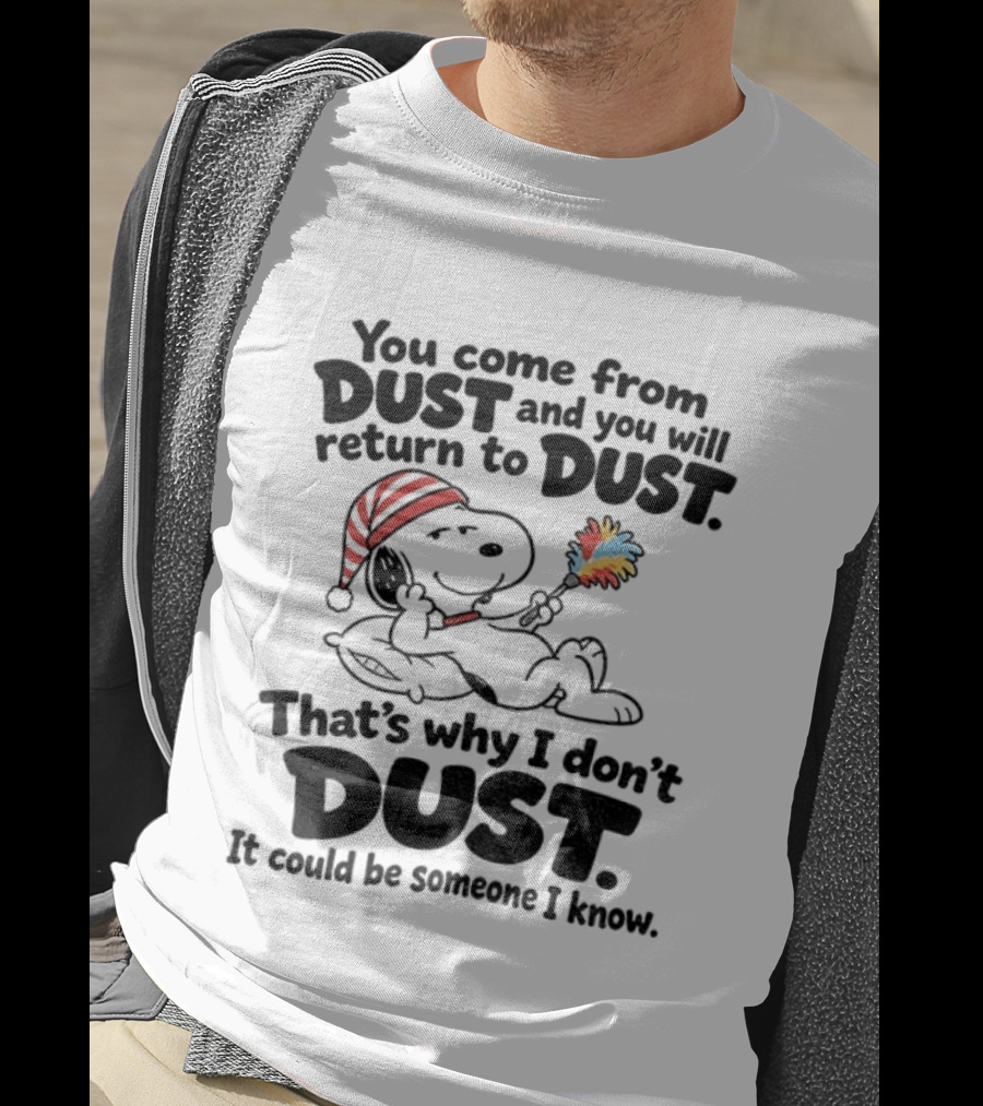 Snoopy You Come From Dust And You Will Return To Dust That's Why I Don't Dust It Could Be Someone I Know T-Shirt