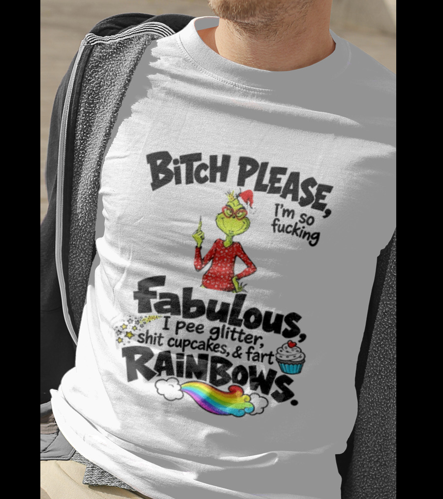 Bitch Please I'm So Fucking Fabulous I Pee Glitter Shit Cupcakes Fart Rainbows Grinch Santa Xmas 2026 T-Shirt