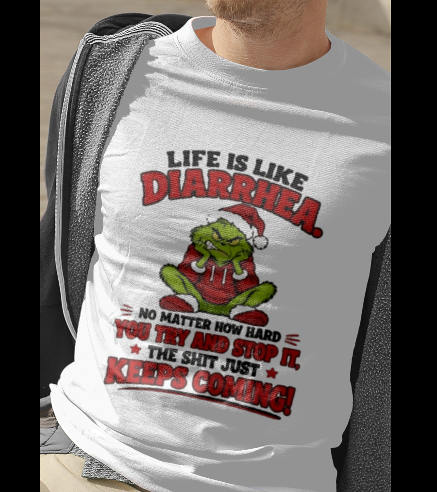 Life Is Like Diarrhea Grinch Santa No Matter How Hard You Try And Stop It The Shit Just Keeps Coming T-Shirt
