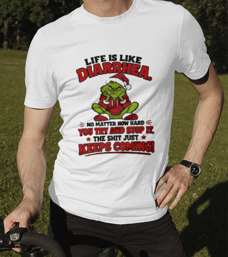 Life Is Like Diarrhea Grinch Santa No Matter How Hard You Try And Stop It The Shit Just Keeps Coming T-Shirt