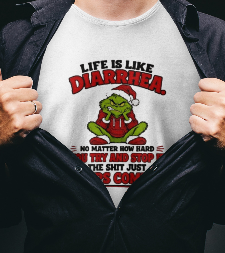Life Is Like Diarrhea Grinch Santa No Matter How Hard You Try And Stop It The Shit Just Keeps Coming T-Shirt