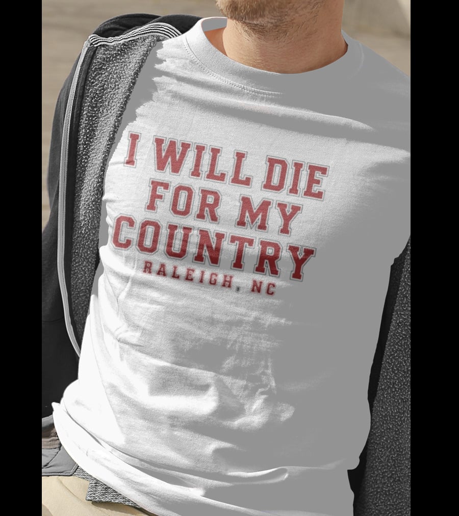 Raleigh NC City Pride I Will Die For My Country T-Shirt