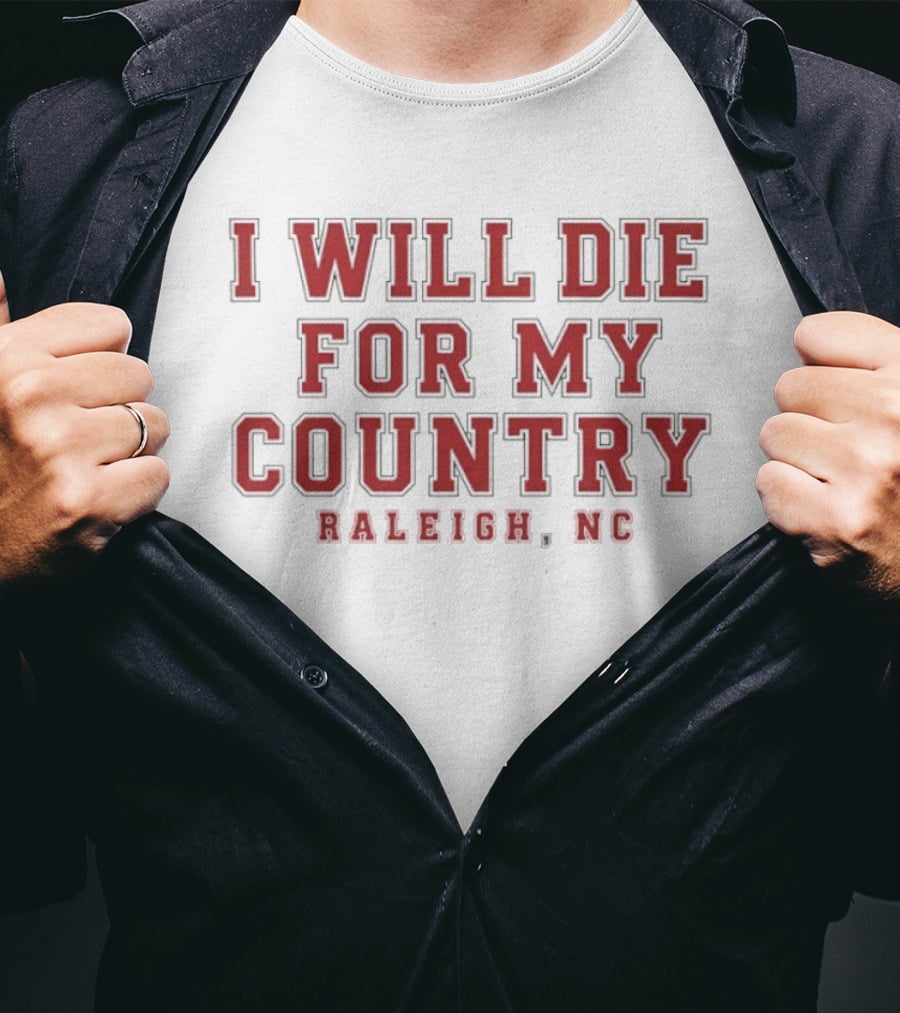 Raleigh NC City Pride I Will Die For My Country T-Shirt