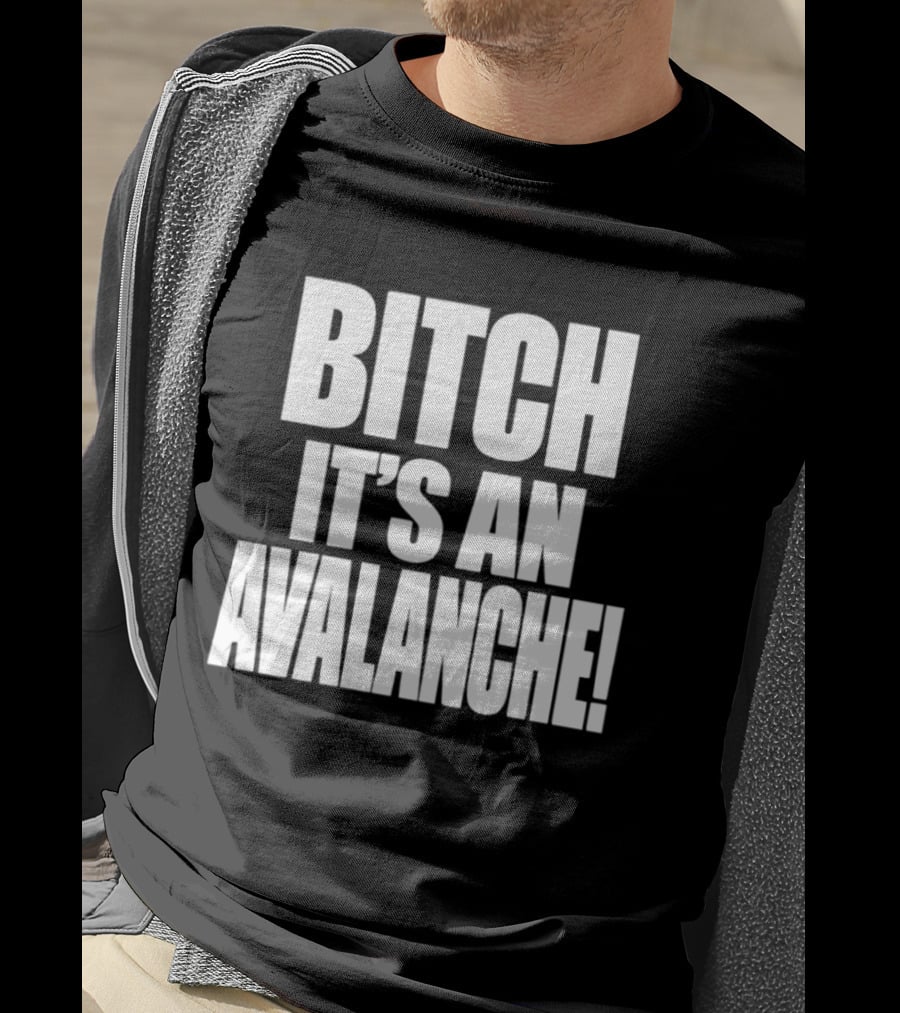 Bitch It's An Avalanche T-Shirt