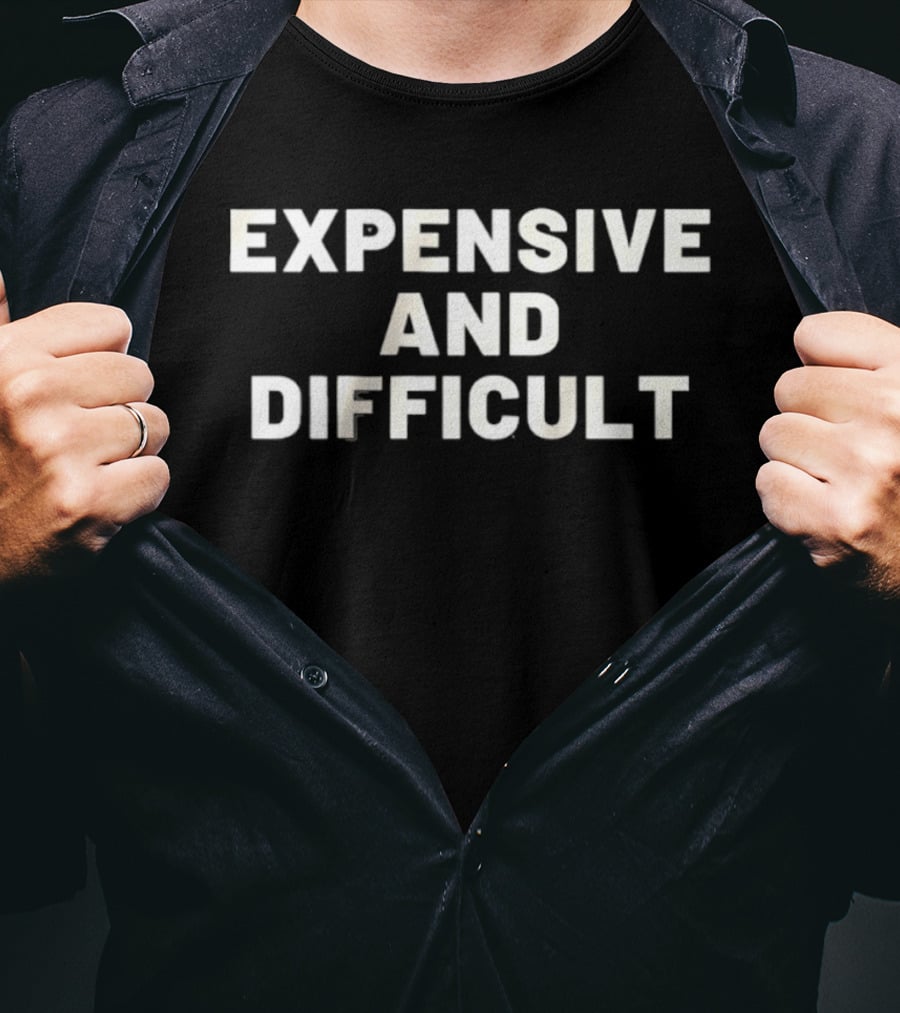 Expensive And Difficult T-Shirt