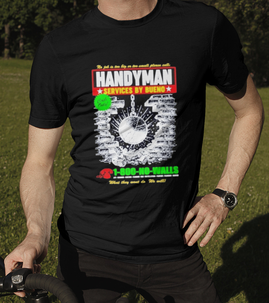 Handyman Services By Bueno Cash Only No Job Too Big Or Too Small Please Call 1 800 No Walls T-Shirt