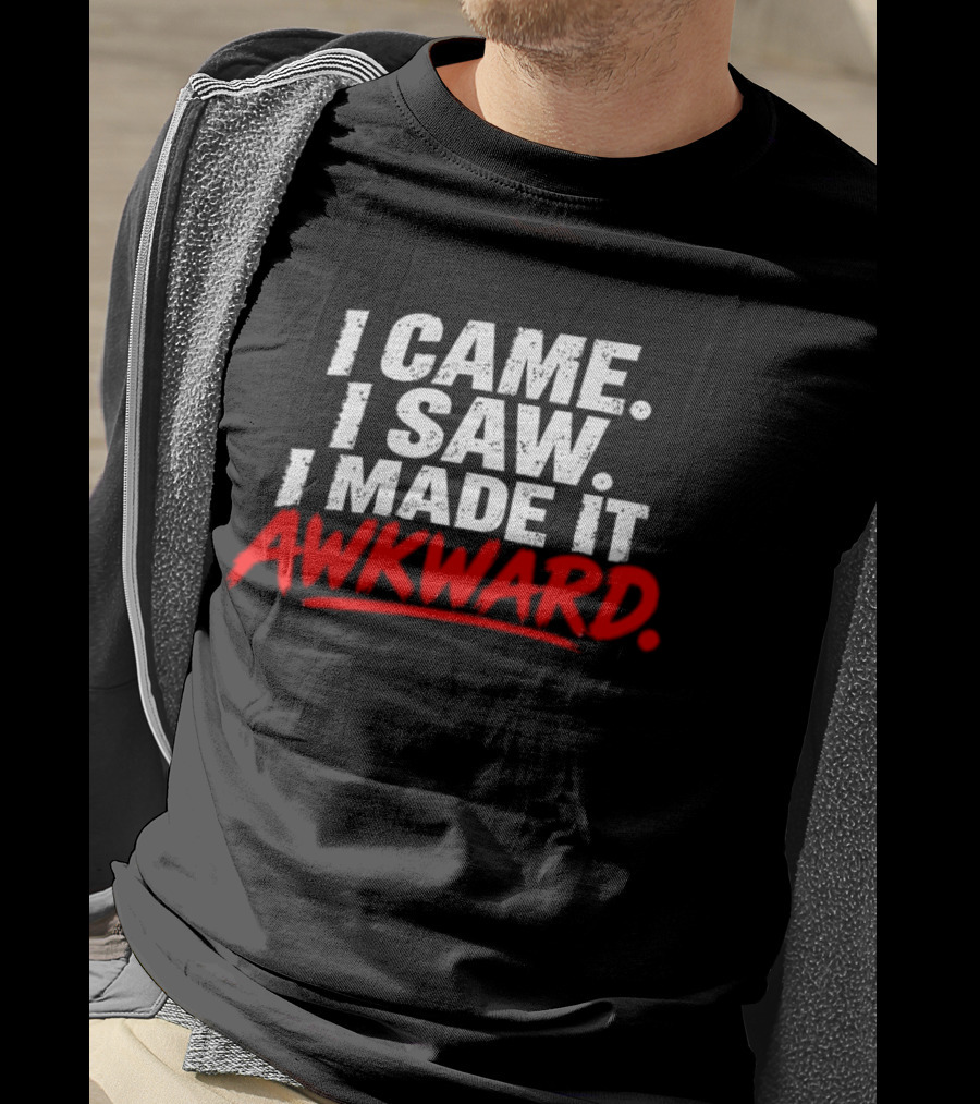 I Came I Saw I Made It Awkward Sarcastic Humor T-Shirt