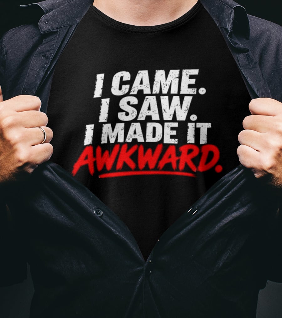 I Came I Saw I Made It Awkward Sarcastic Humor T-Shirt