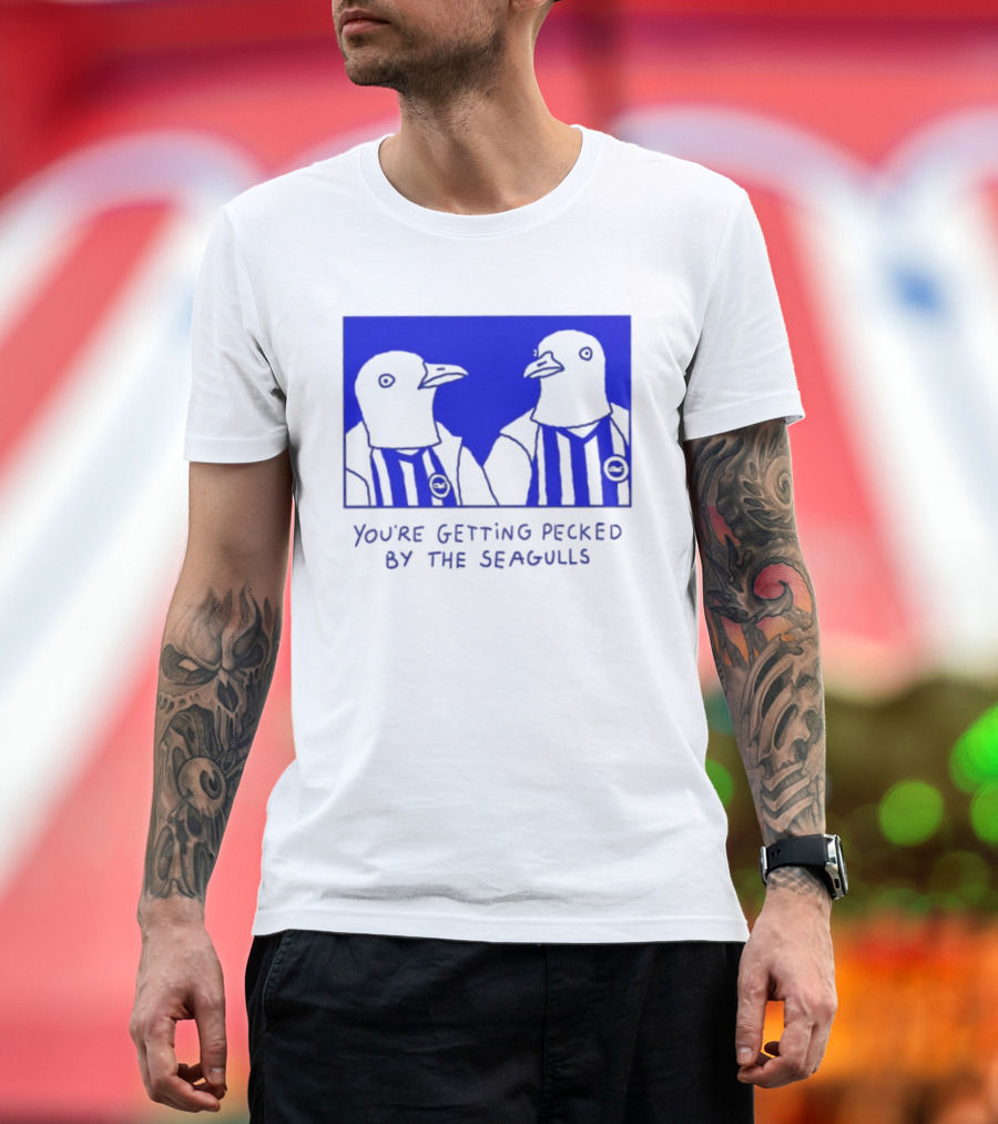 Brighton Hove Albion FC You're Getting Pecked By The Seagulls T-Shirt