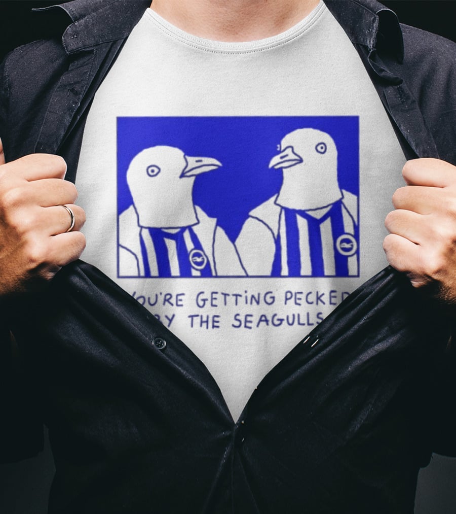 Brighton Hove Albion FC You're Getting Pecked By The Seagulls T-Shirt