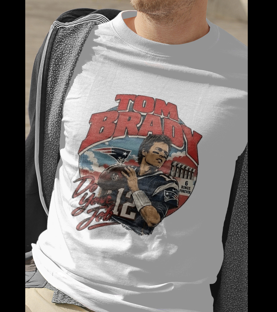 Tom Brady New England Patriots Do Your Job 6 Rings Forever T-Shirt
