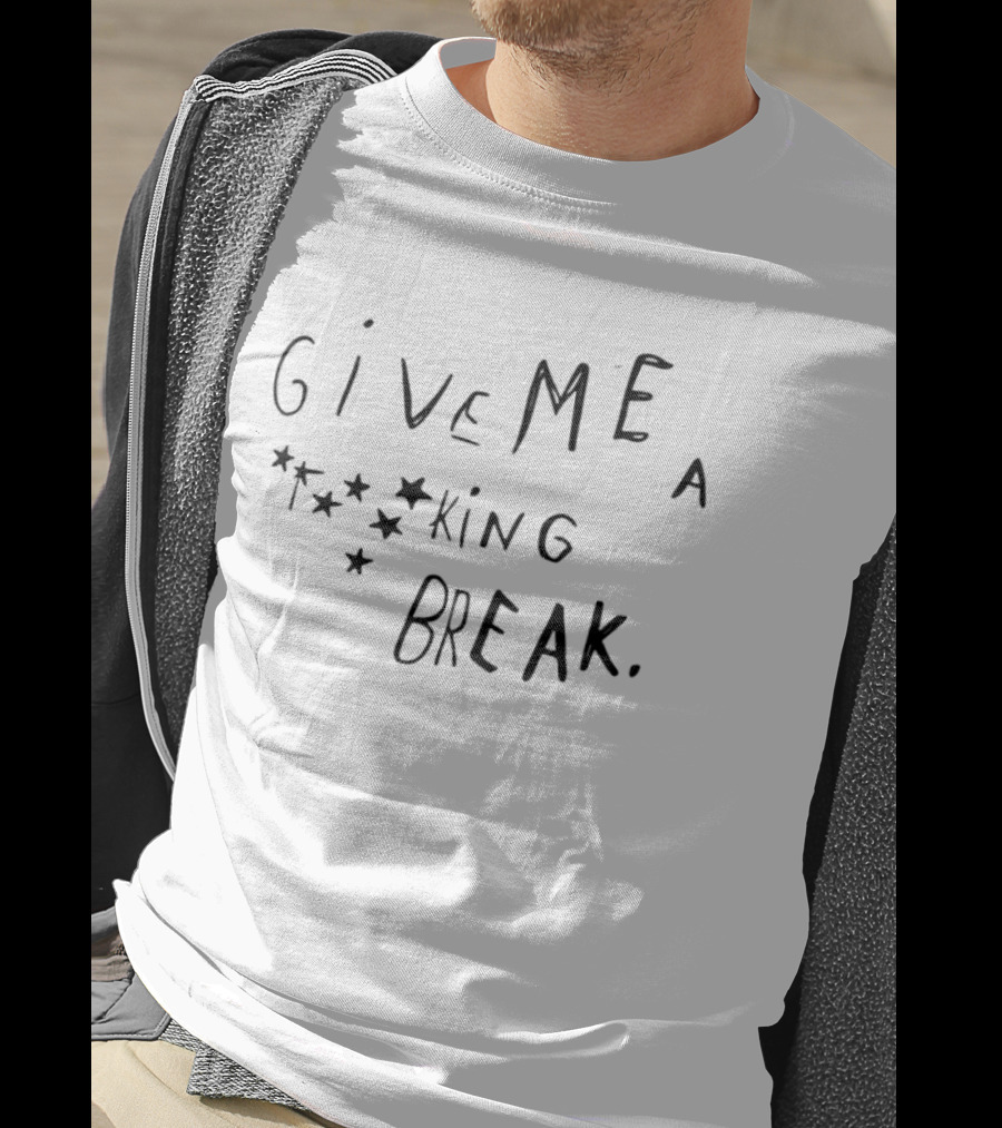 Give Me A F***ing Break Mood Relatable Expression T-Shirt