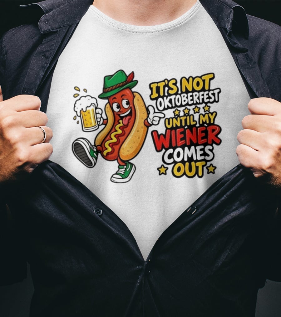 It's Not Oktoberfest Until My Wiener Comes Out Beer Fest Hot Dog T-Shirt