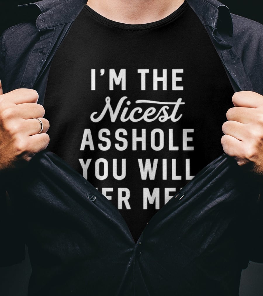 I'm The Nicest Asshole You Will Ever Meet T-Shirt