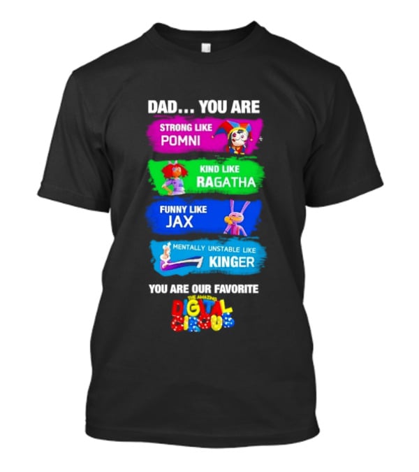 Dad You Are Strong Like Pomni Kind Like Ragatha Funny Like Jax Mentally Unstable Like Kinger Favorite Digital Circus T-Shirt