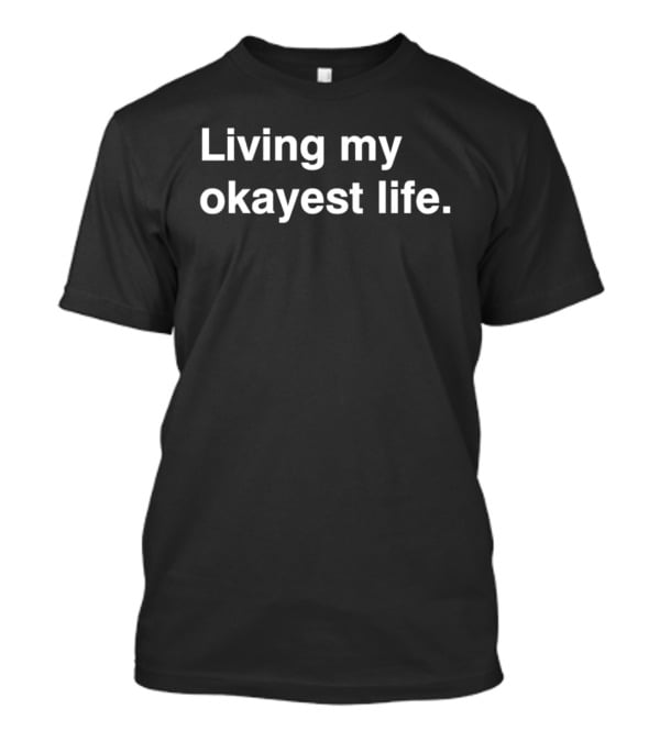Living My Okayest Life Sarcastic Relatable Humor T-Shirt