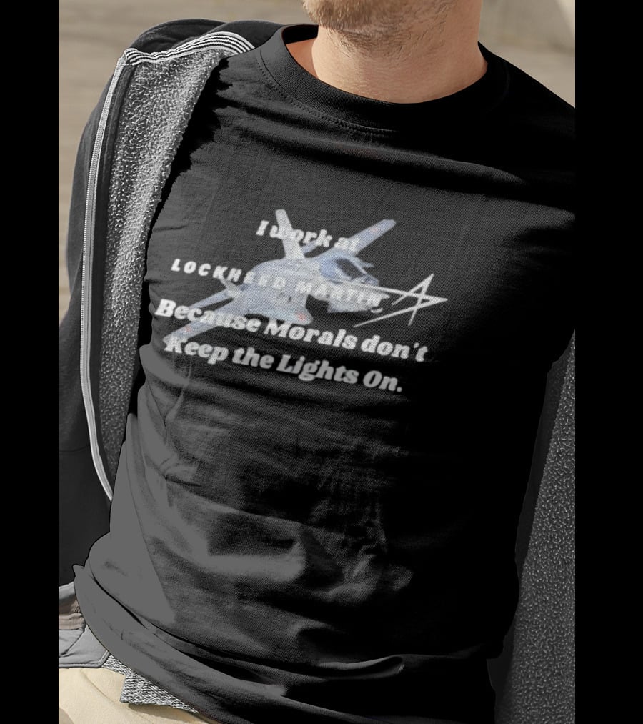 Lockheed Martin I Work At Lockheed Martin Because Morals Don't Keep The Lights On Fighter Jet T-Shirt