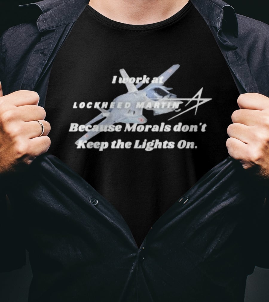 Lockheed Martin I Work At Lockheed Martin Because Morals Don't Keep The Lights On Fighter Jet T-Shirt