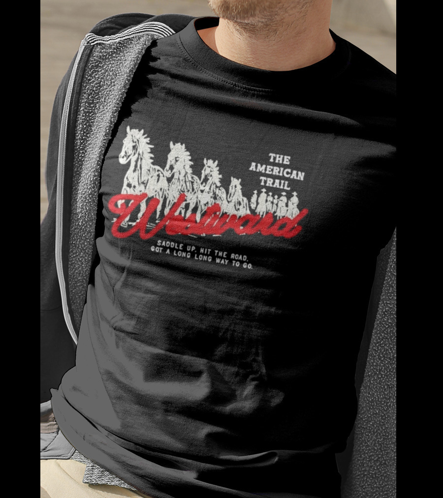 The American Trail Westward Saddle Up Hit The Road Long Way To Go T-Shirt