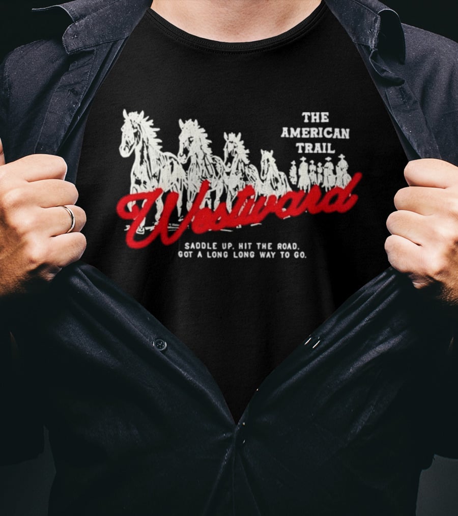 The American Trail Westward Saddle Up Hit The Road Long Way To Go T-Shirt
