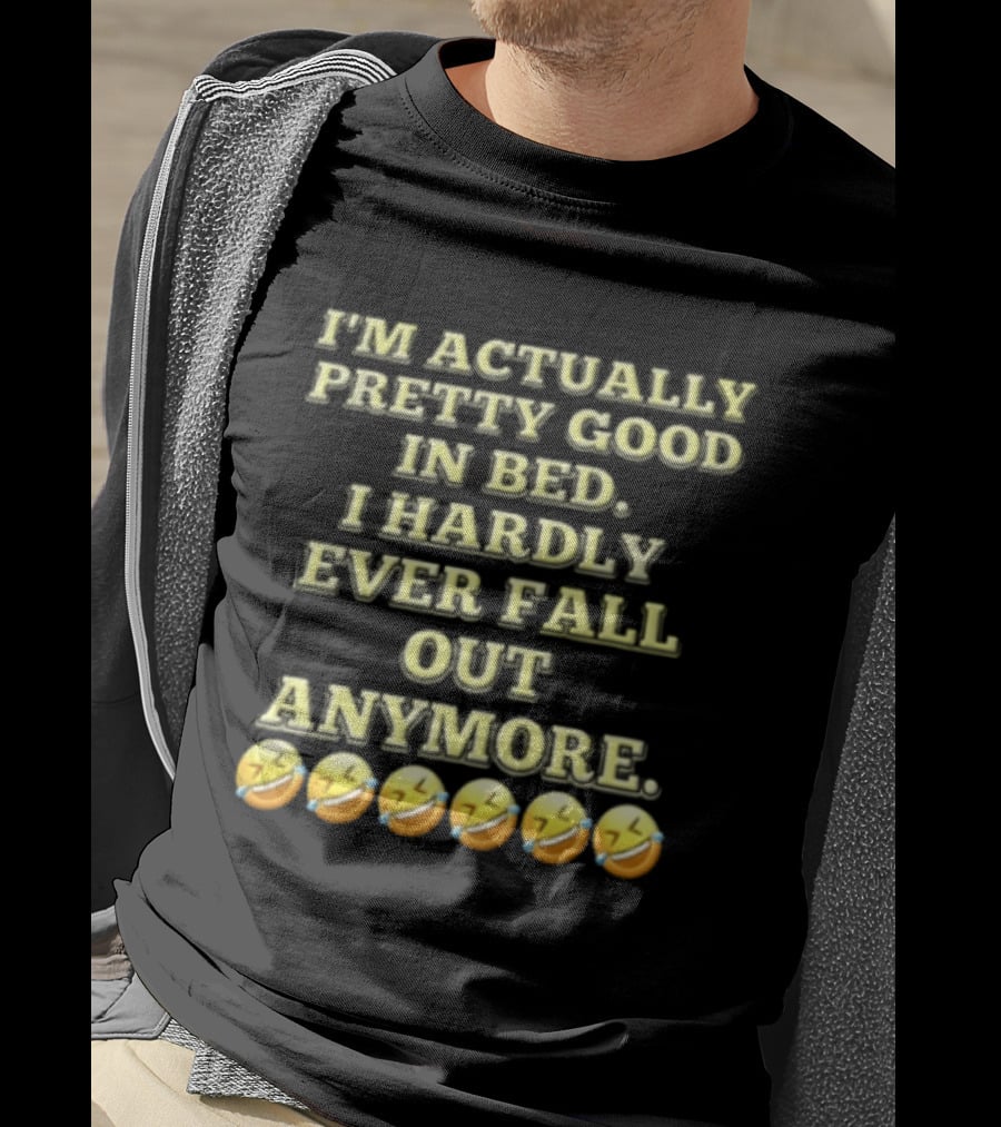 I'm Actually Pretty Good In Bed I Hardly Ever Fall Out Anymore Emoji Laughing Faces T-Shirt