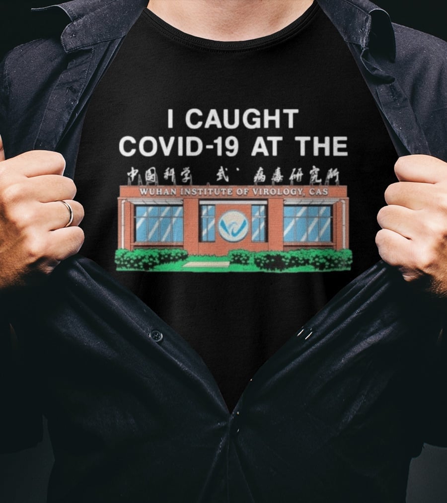 I Caught COVID 19 At The Wuhan Institute Of Virology CAS T-Shirt