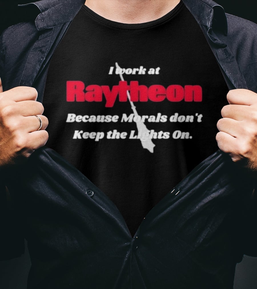 I Work At Raytheon Because Morals Don't Keep The Lights On Weaponry Satire T-Shirt