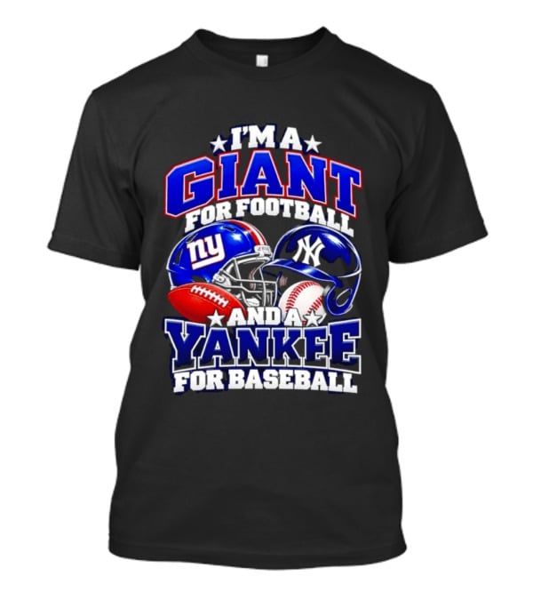I'm A Giant For Football NY Yankee For Baseball Helmet And Ball T-Shirt