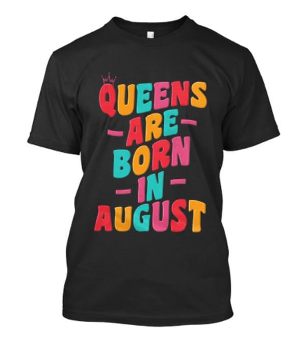 Queens Are Born In August Colorful Lettering T-Shirt