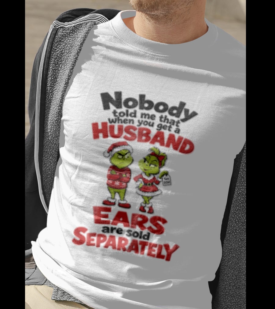 Nobody Told Me How The Grinch Stole Christmas Husband Ears Sold Separately T-Shirt