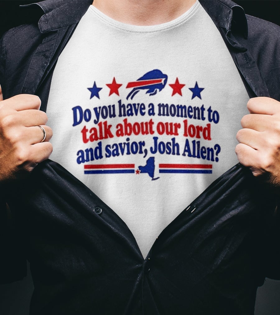 Buffalo Bills Do You Have A Moment To Talk About Our Lord And Savior Josh Allen T-Shirt