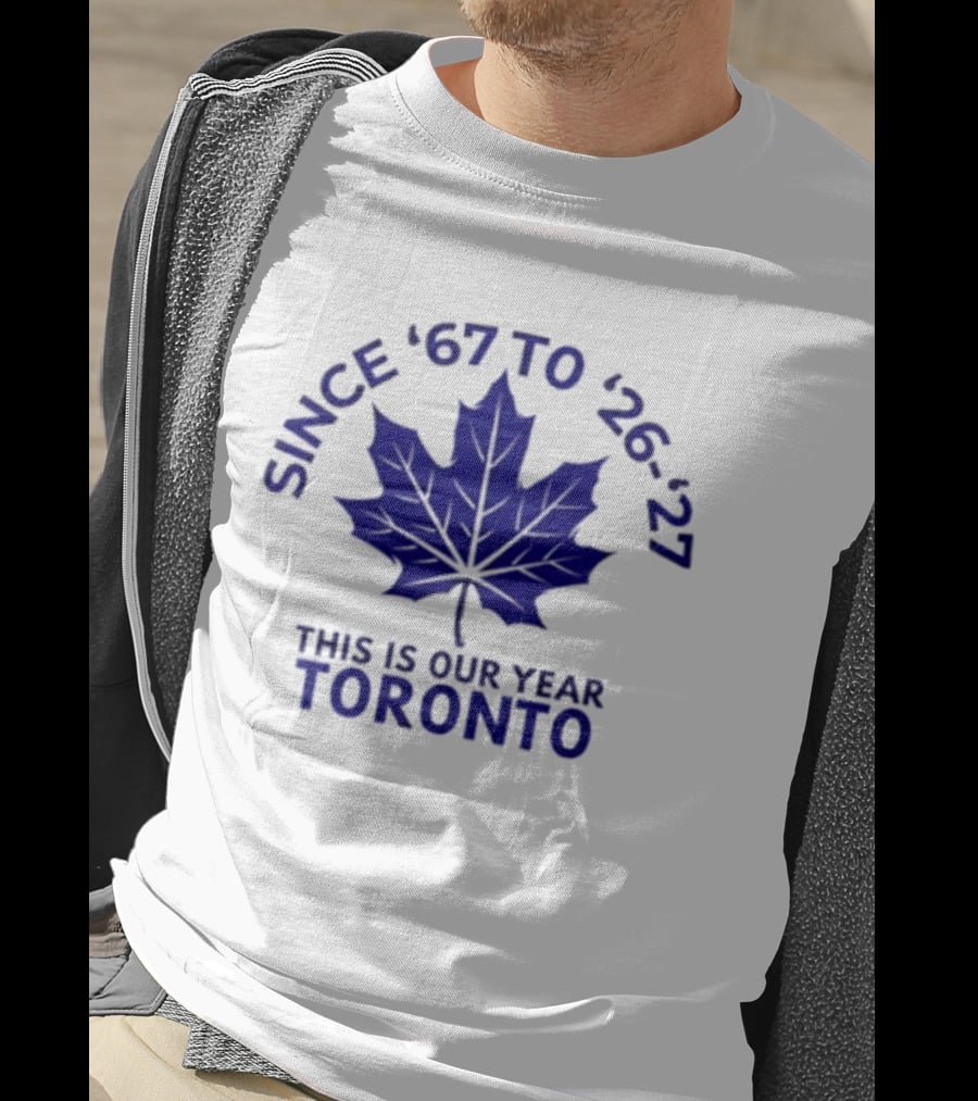 Toronto Since '67 To '26 '27 This Is Our Year T-Shirt