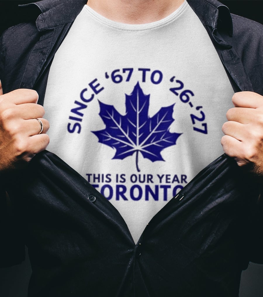 Toronto Since '67 To '26 '27 This Is Our Year T-Shirt