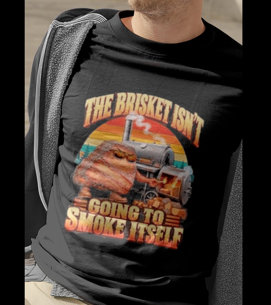 The Brisket Isn't Going To Smoke Itself BBQ Outfit Grilling Meat Lover Accessories T-Shirt